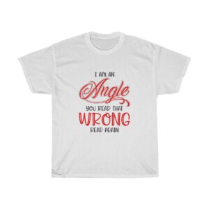 Funny Quote 'I am an ANGLE' Unisex Heavy Cotton Customized Tee Shirt